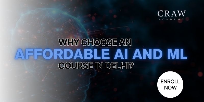 Why Choose an Affordable AI and ML Course in Delhi